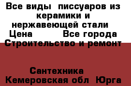 Все виды  писсуаров из керамики и нержавеющей стали › Цена ­ 100 - Все города Строительство и ремонт » Сантехника   . Кемеровская обл.,Юрга г.